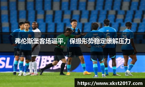 弗伦斯堡客场逼平，保级形势稳定缓解压力
