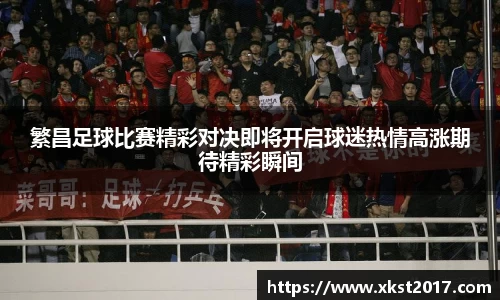 繁昌足球比赛精彩对决即将开启球迷热情高涨期待精彩瞬间