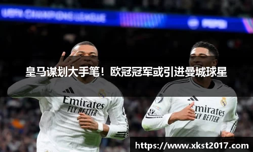 皇马谋划大手笔！欧冠冠军或引进曼城球星