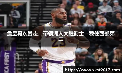 詹皇再次暴走，带领湖人大胜爵士，稳住西部第二