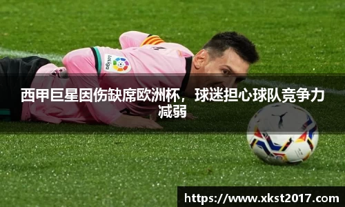 西甲巨星因伤缺席欧洲杯，球迷担心球队竞争力减弱