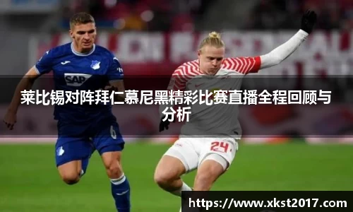 莱比锡对阵拜仁慕尼黑精彩比赛直播全程回顾与分析