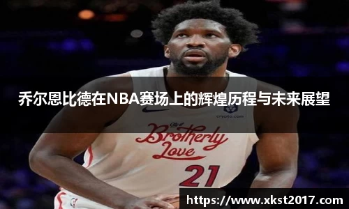 乔尔恩比德在NBA赛场上的辉煌历程与未来展望