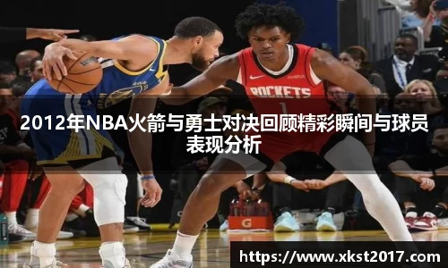2012年NBA火箭与勇士对决回顾精彩瞬间与球员表现分析