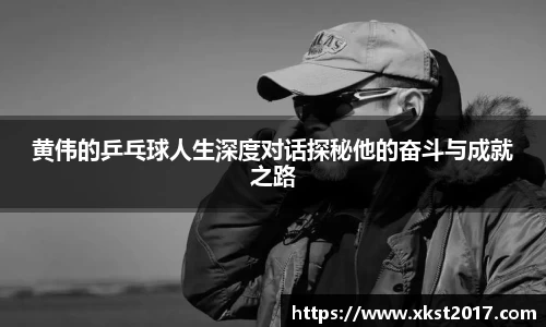 黄伟的乒乓球人生深度对话探秘他的奋斗与成就之路